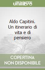 Aldo Capitini. Un itinerario di vita e di pensiero