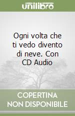 Ogni volta che ti vedo divento di neve. Con CD Audio libro