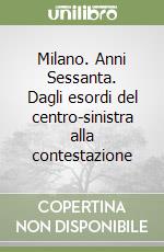 Milano. Anni Sessanta. Dagli esordi del centro-sinistra alla contestazione