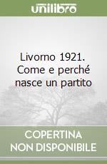 Livorno 1921. Come e perché nasce un partito libro