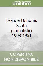 Ivanoe Bonomi. Scritti giornalistici 1908-1951 libro