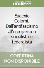 Eugenio Colorni. Dall'antifascismo all'europeismo socialista e federalista libro