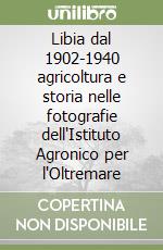 Libia dal 1902-1940 agricoltura e storia nelle fotografie dell'Istituto Agronico per l'Oltremare libro