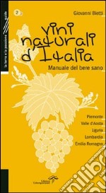 Vini naturali d'Italia. Manuale del bere sano. Vol. 2: Piemonte, Valle d'Aosta, Liguria, Lombardia, Emilia-Romagna libro