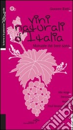 Vini naturali d'Italia. Manuale del bere sano. Vol. 4: L'Italia del Nord Est libro