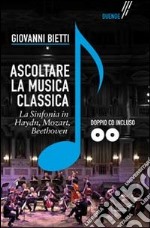 Ascoltare la musica classica. La sinfonia in Mozart, Hayden, Beethoven. Con 2 CD-ROM libro