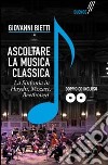 Ascoltare la musica classica. La sinfonia in Mozart, Hayden, Beethoven. Con 2 CD-ROM libro