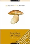 L'estetica del fungo. Tra filosofia e gusto libro