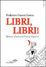 Libri, libri! Discorso al paese di Fuente Vaqueros libro