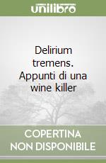 Delirium tremens. Appunti di una wine killer libro