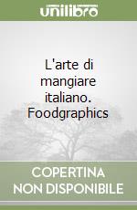 L'arte di mangiare italiano. Foodgraphics libro