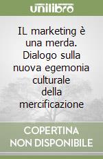 IL marketing è una merda. Dialogo sulla nuova egemonia culturale della mercificazione