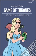 Game of thrones. Il fantasy in epoca postmoderna libro