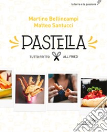 Pastella. Tutto fritto-All fried. Ediz. bilingue, Martino Bellincampi e  Matteo Santucci
