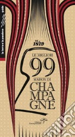 Le migliori 99 maison di Champagne 2018/2019. Ediz. integrale