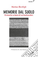 Memorie dal suolo. Cronache urbane di un food pusher. Ediz. integrale libro