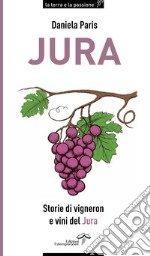 Jura. Storie di vigneron e vini del Jura libro