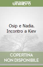 Osip e Nadia. Incontro a Kiev libro