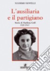 L'ausiliaria e il partigiano. Storia di Marilena Grill 1928-1945 libro