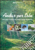 Andar per erbe. Raccolta e cucina di comuni piante spontanee. Ediz. illustrata