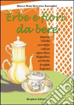 Erbe e fiori da bere. Ediz. illustrata libro