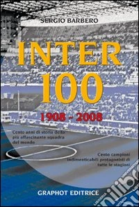 Inter 100. 1908-2008. Ediz. illustrata
