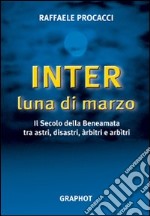 Inter, luna di marzo. Il secolo della beneamata tra astri, disastri, arbitri e arbitri