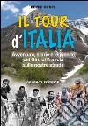Il tour d'Italia. Avventure, storie e leggende del giro di Francia sulle nostre strade libro