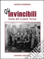 Gli invincibili. Storia del grande Torino libro