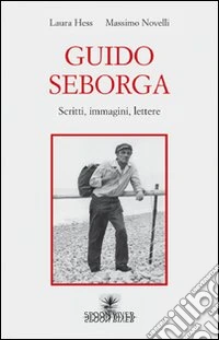 Guido Seborga. Scritti, immagini, lettere libro