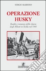 Operazione Husky. Realtà e romanzo dello sbarco degli alleati in Sicilia nel 1943 libro