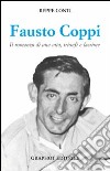 Fausto Coppi. Il romanzo di una vita, trionfi e lacrime libro