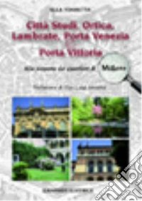 Città Studi, Ortica, Lambrate, Porta Venezia e Porta Vittoria. Alla scoperta dei quartieri di Milano libro