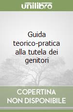 Guida teorico-pratica alla tutela dei genitori