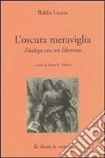 L'oscura meraviglia. Dialogo con un libertino