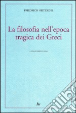 La filosofia nell'epoca tragica dei greci libro