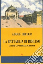 La battaglia di Berlino. Ultime conferenze militari libro