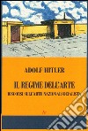 Il regime dell'arte. Discorsi sull'arte nazionalsocialista libro