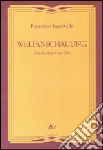 Weltanschauung. Una parola per una idea libro