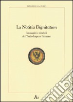 La notitia dignitatum. Immagini e simboli del tardo impero romano libro