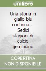 Una storia in giallo blu continua... Sedici stagioni di calcio geminiano libro