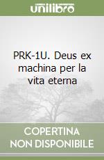 PRK-1U. Deus ex machina per la vita eterna libro