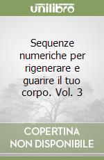 Sequenze numeriche per rigenerare e guarire il tuo corpo. Vol. 3 libro