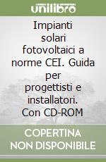 Impianti solari fotovoltaici a norme CEI. Guida per progettisti e installatori. Con CD-ROM