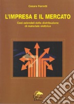 L'impresa e il mercato. Casi aziendali della distribuzione di materiale elettrico libro