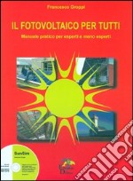 Il fotovoltaico per tutti. Manuale pratico per esperti e meno esperti libro