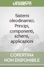 Sistemi oleodinamici. Principi, componenti, schemi, applicazioni