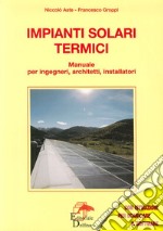 Impianti solari termici. Manuale per ingegneri, architetti, installatori