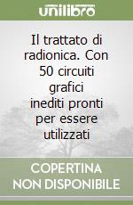 Il trattato di radionica. Con 50 circuiti grafici inediti pronti per essere utilizzati libro