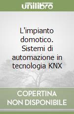 L'impianto domotico. Sistemi di automazione in tecnologia KNX libro